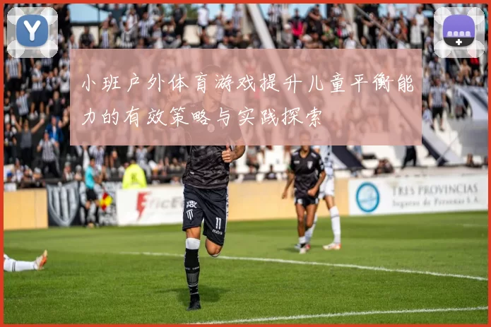 小班户外体育游戏提升儿童平衡能力的有效策略与实践探索