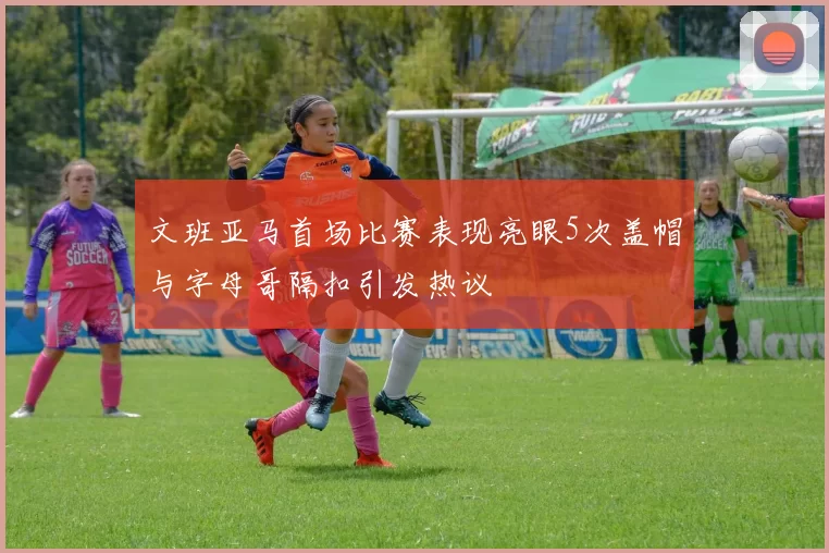 文班亚马首场比赛表现亮眼5次盖帽与字母哥隔扣引发热议