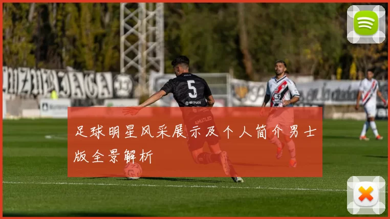 足球明星风采展示及个人简介男士版全景解析