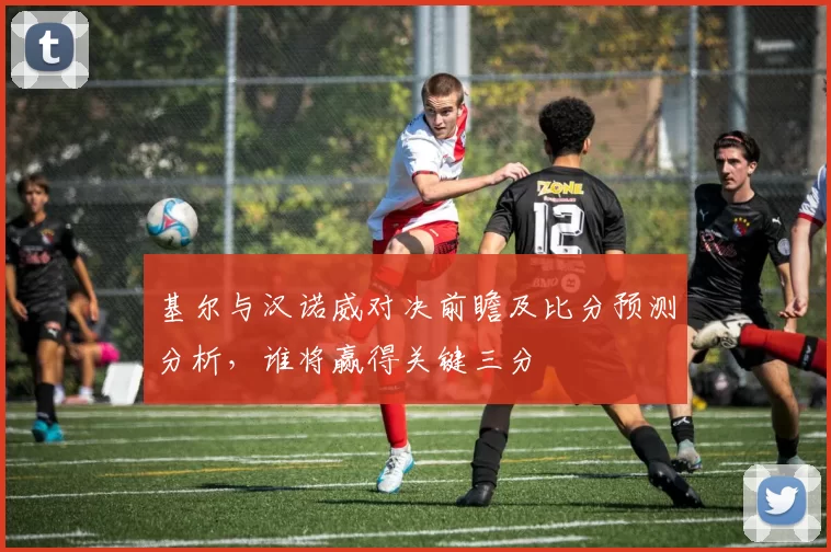 基尔与汉诺威对决前瞻及比分预测分析，谁将赢得关键三分